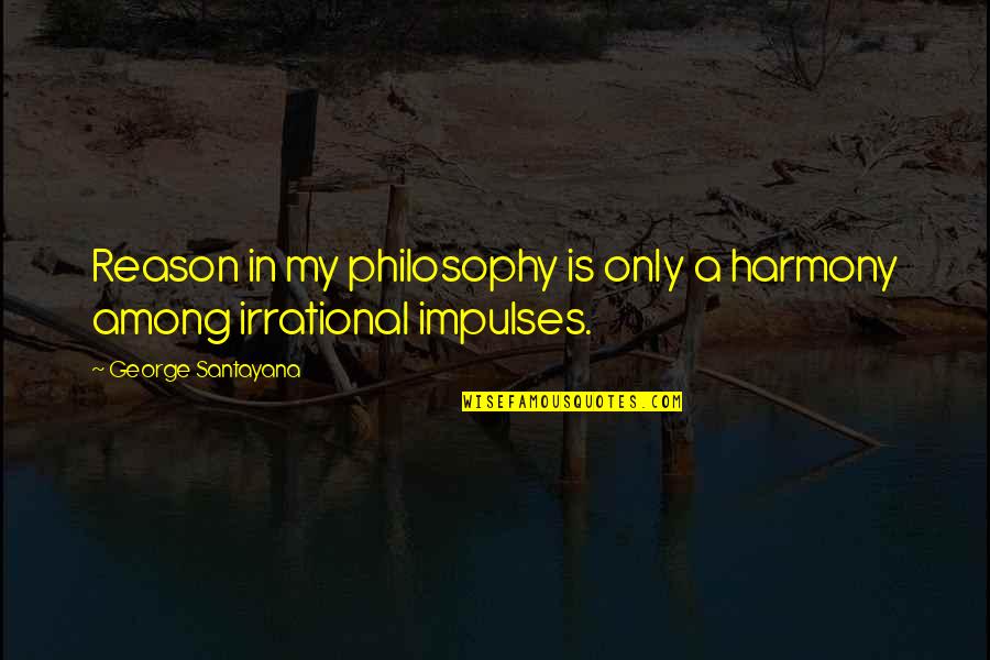 Vaidade Sinonimos Quotes By George Santayana: Reason in my philosophy is only a harmony Vaidade Sinonimos Quotes By George Santayana: Reason in my philosophy is only a harmony