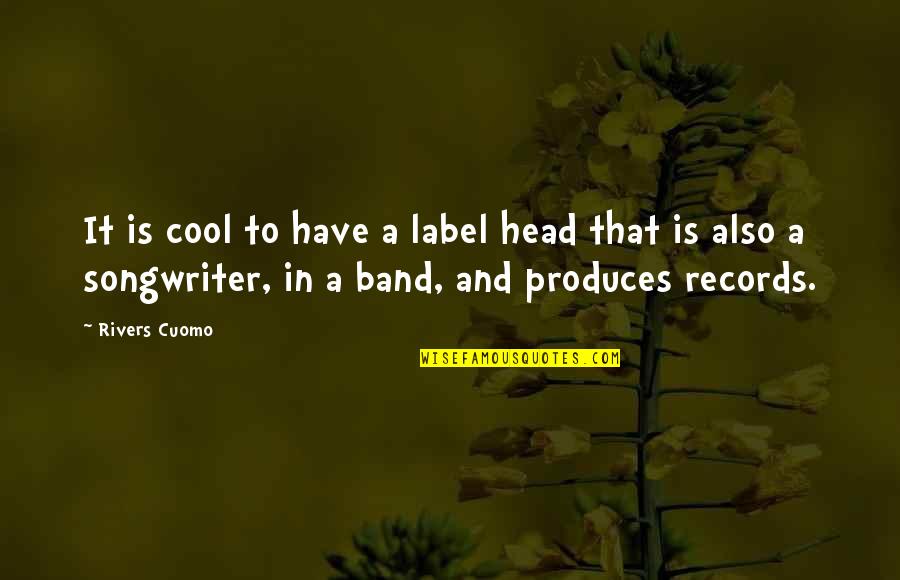 Vaidan Kincade Quotes By Rivers Cuomo: It is cool to have a label head Vaidan Kincade Quotes By Rivers Cuomo: It is cool to have a label head