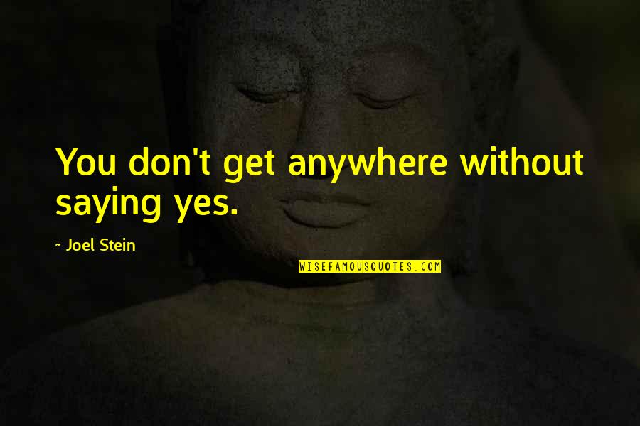 Vaidas Navickas Quotes By Joel Stein: You don't get anywhere without saying yes.