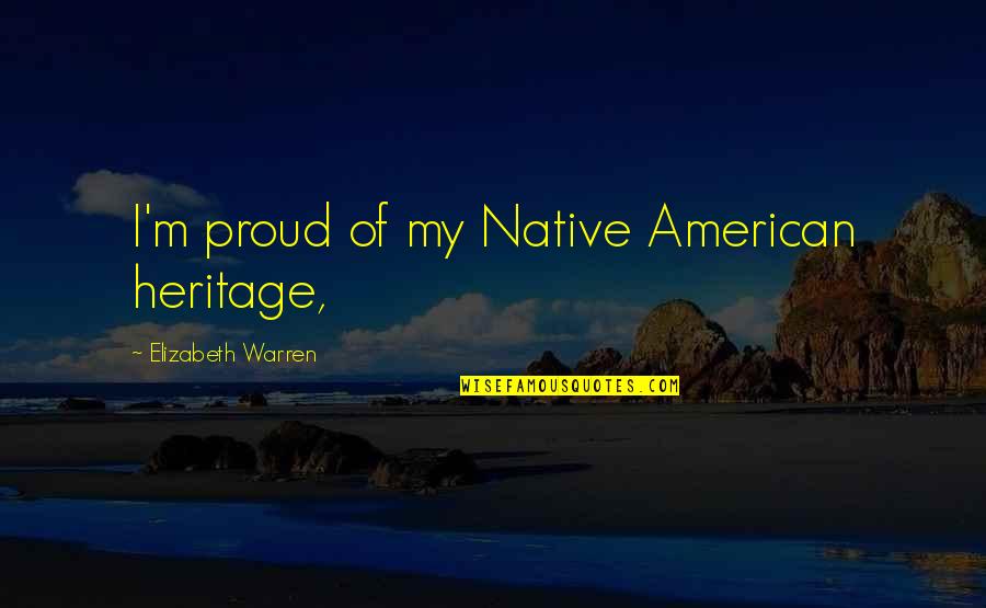 Vaidehi En Quotes By Elizabeth Warren: I'm proud of my Native American heritage,