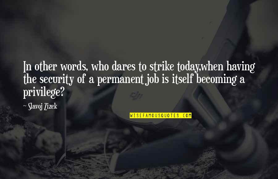 Vaidehi Parshurami Quotes By Slavoj Zizek: In other words, who dares to strike today,when Vaidehi Parshurami Quotes By Slavoj Zizek: In other words, who dares to strike today,when