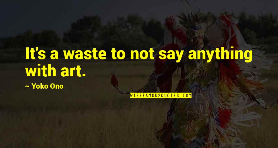 Vaidosa In English Quotes By Yoko Ono: It's a waste to not say anything with