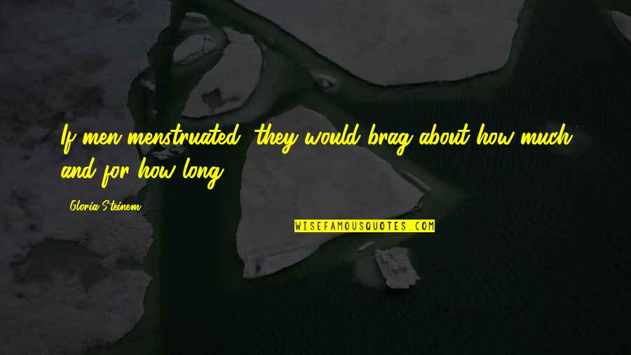 Vaidotas Lnk Quotes By Gloria Steinem: If men menstruated, they would brag about how Vaidotas Lnk Quotes By Gloria Steinem: If men menstruated, they would brag about how