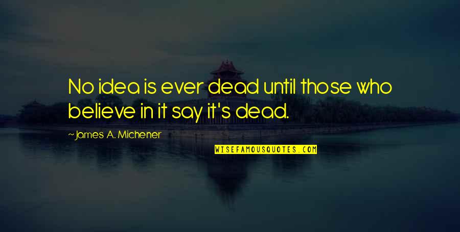 Vaidya Quotes By James A. Michener: No idea is ever dead until those who Vaidya Quotes By James A. Michener: No idea is ever dead until those who