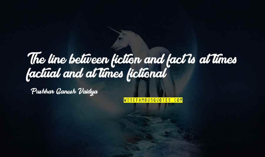 Vaidya Quotes By Pushkar Ganesh Vaidya: The line between fiction and fact is at Vaidya Quotes By Pushkar Ganesh Vaidya: The line between fiction and fact is at