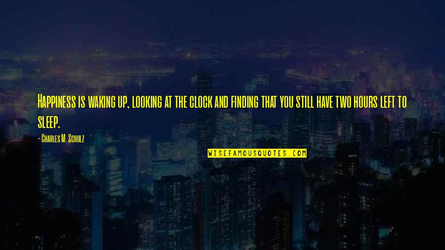 Vaigai College Quotes By Charles M. Schulz: Happiness is waking up, looking at the clock Vaigai College Quotes By Charles M. Schulz: Happiness is waking up, looking at the clock