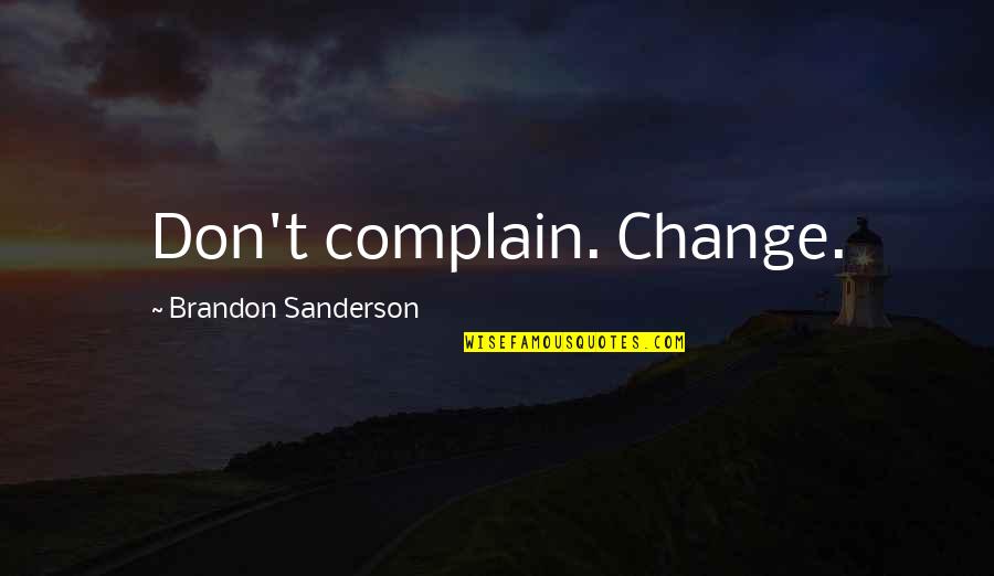 Vaigai Karai Quotes By Brandon Sanderson: Don't complain. Change.