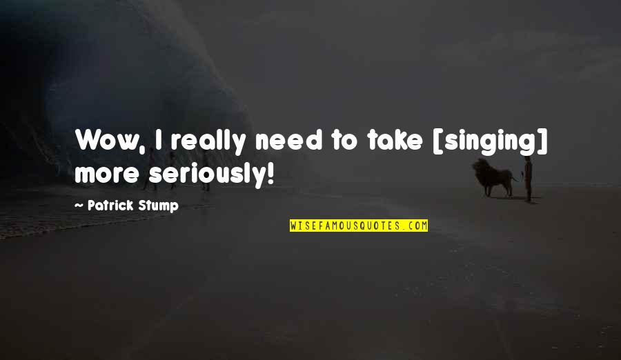 Vaigneur Quotes By Patrick Stump: Wow, I really need to take [singing] more