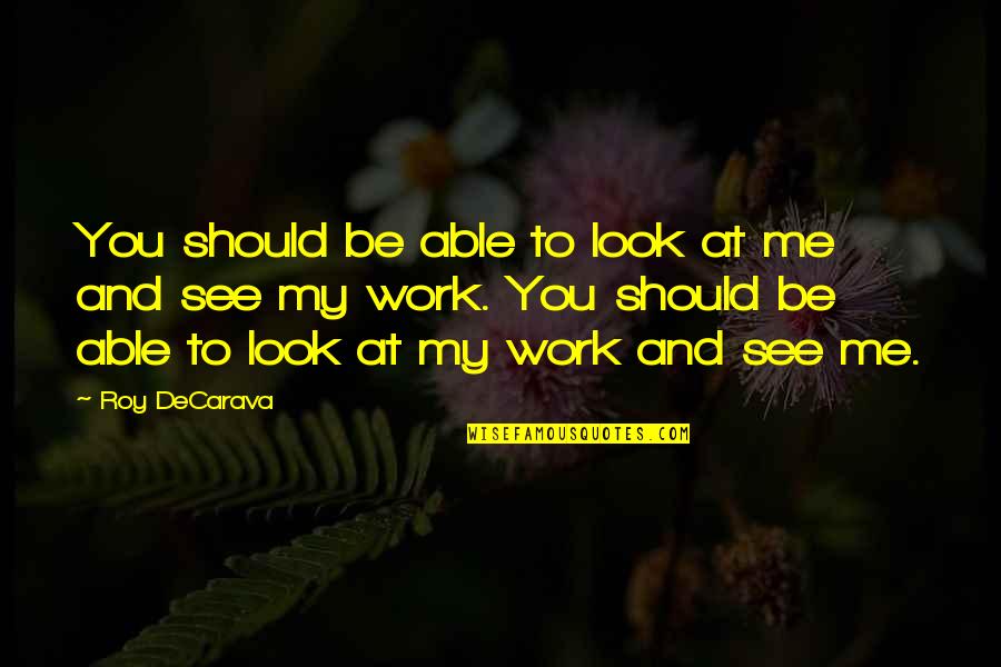 Vaikams Filmai Quotes By Roy DeCarava: You should be able to look at me