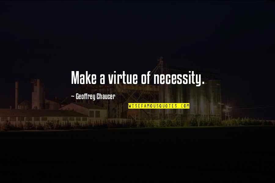 Vaikkathashtami Quotes By Geoffrey Chaucer: Make a virtue of necessity.