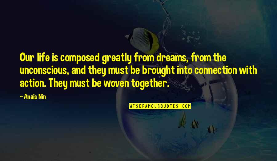 Vaikom Muhammad Basheer Quotes By Anais Nin: Our life is composed greatly from dreams, from