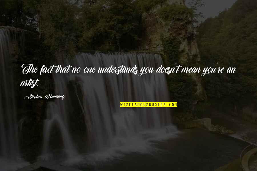 Vaikselt Muusikas Quotes By Stephen Hawking: The fact that no one understands you doesn't Vaikselt Muusikas Quotes By Stephen Hawking: The fact that no one understands you doesn't