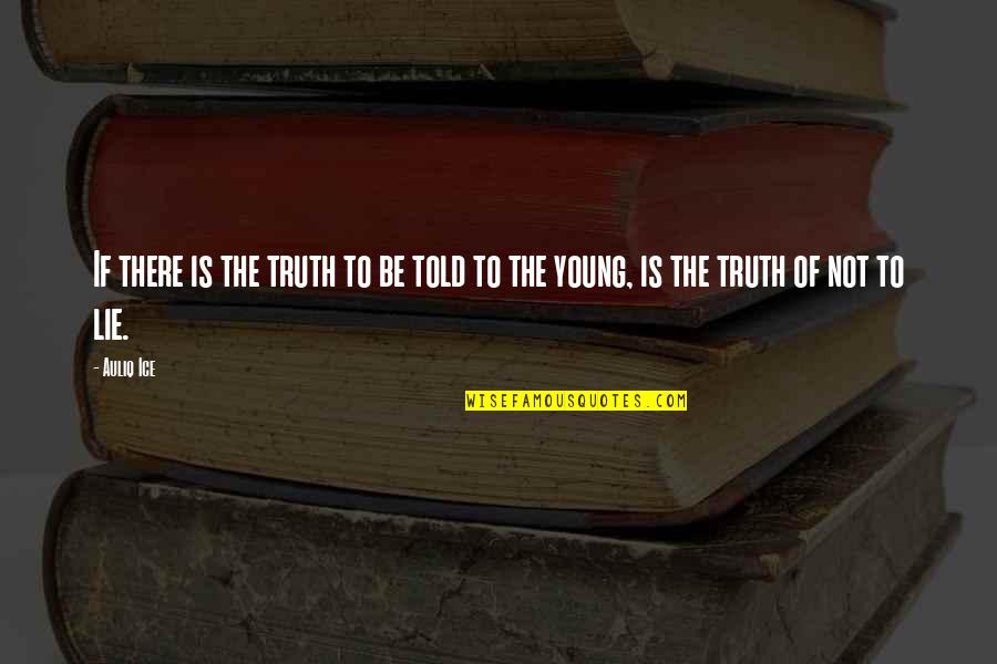 Vaikutis Quotes By Auliq Ice: If there is the truth to be told