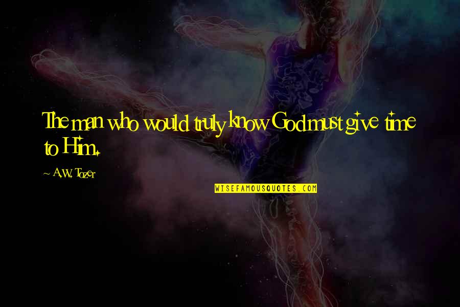 Vaikyste Darzelis Quotes By A.W. Tozer: The man who would truly know God must
