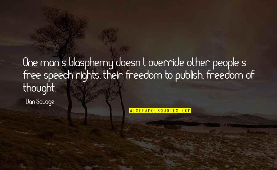 Vaikyste Darzelis Quotes By Dan Savage: One man's blasphemy doesn't override other people's free-speech Vaikyste Darzelis Quotes By Dan Savage: One man's blasphemy doesn't override other people's free-speech
