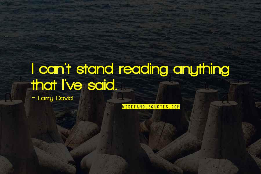 Vaikyste Darzelis Quotes By Larry David: I can't stand reading anything that I've said. Vaikyste Darzelis Quotes By Larry David: I can't stand reading anything that I've said.
