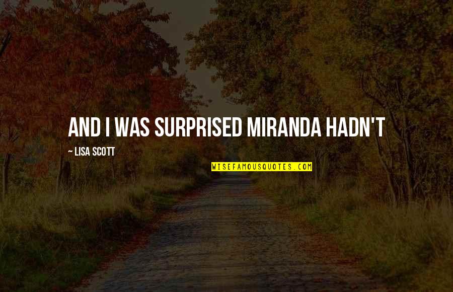 Vaikysteje Quotes By Lisa Scott: and I was surprised Miranda hadn't Vaikysteje Quotes By Lisa Scott: and I was surprised Miranda hadn't
