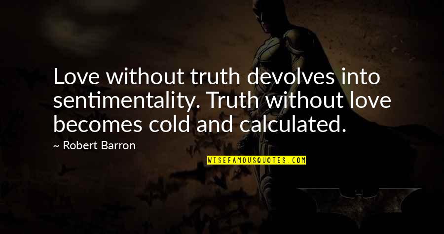Vailed Angelfish Quotes By Robert Barron: Love without truth devolves into sentimentality. Truth without Vailed Angelfish Quotes By Robert Barron: Love without truth devolves into sentimentality. Truth without