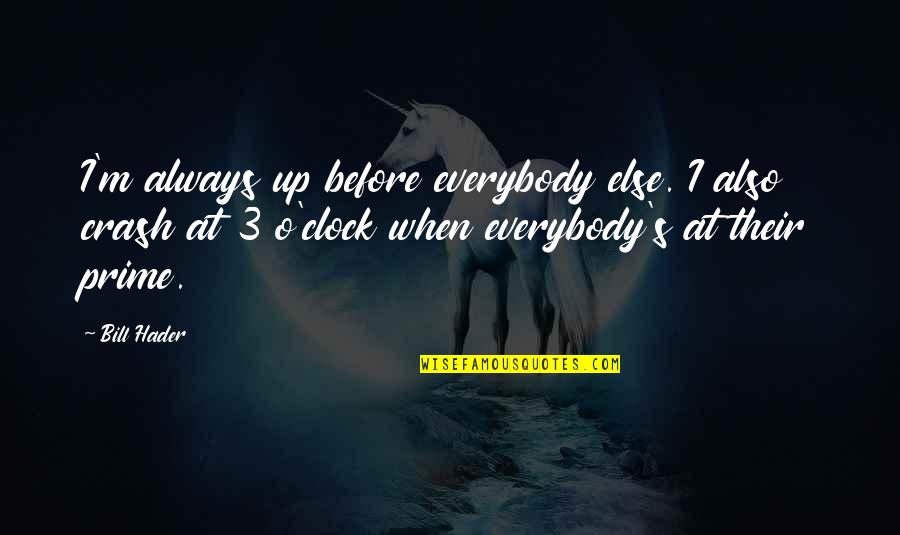 Vaillance Quotes By Bill Hader: I'm always up before everybody else. I also