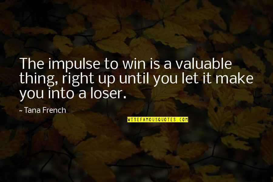 Vaillancourt Folk Quotes By Tana French: The impulse to win is a valuable thing, Vaillancourt Folk Quotes By Tana French: The impulse to win is a valuable thing,