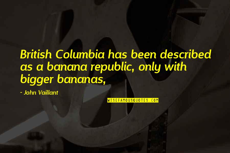 Vaillant's Quotes By John Vaillant: British Columbia has been described as a banana