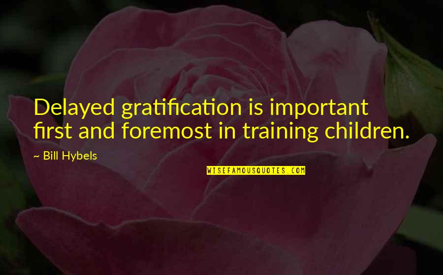 Vaille Construction Quotes By Bill Hybels: Delayed gratification is important first and foremost in