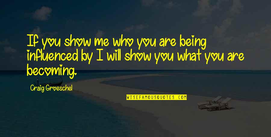 Vaille Quotes By Craig Groeschel: If you show me who you are being Vaille Quotes By Craig Groeschel: If you show me who you are being