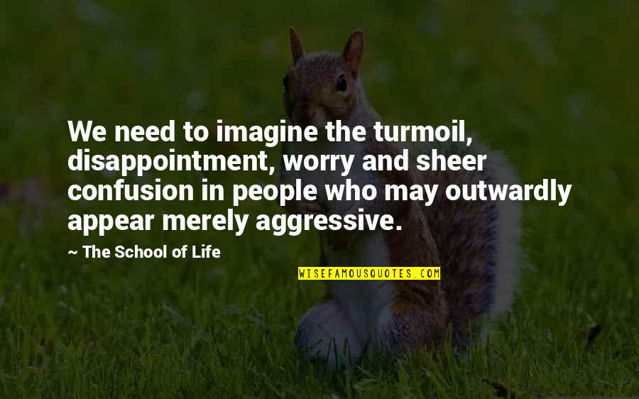 Vaille Quotes By The School Of Life: We need to imagine the turmoil, disappointment, worry Vaille Quotes By The School Of Life: We need to imagine the turmoil, disappointment, worry