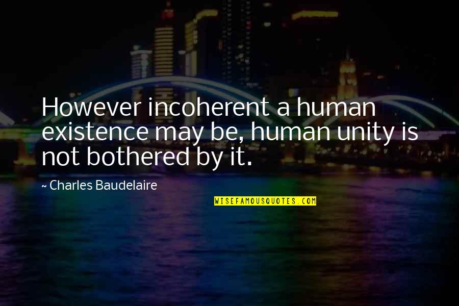 Vailles Quotes By Charles Baudelaire: However incoherent a human existence may be, human