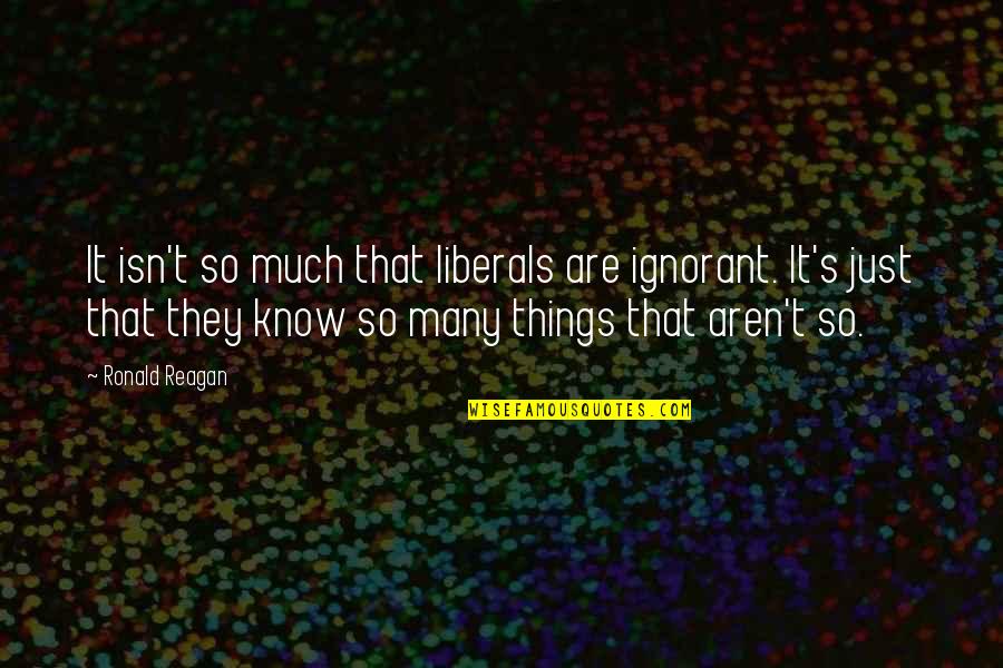 Vail's Quotes By Ronald Reagan: It isn't so much that liberals are ignorant. Vail's Quotes By Ronald Reagan: It isn't so much that liberals are ignorant.