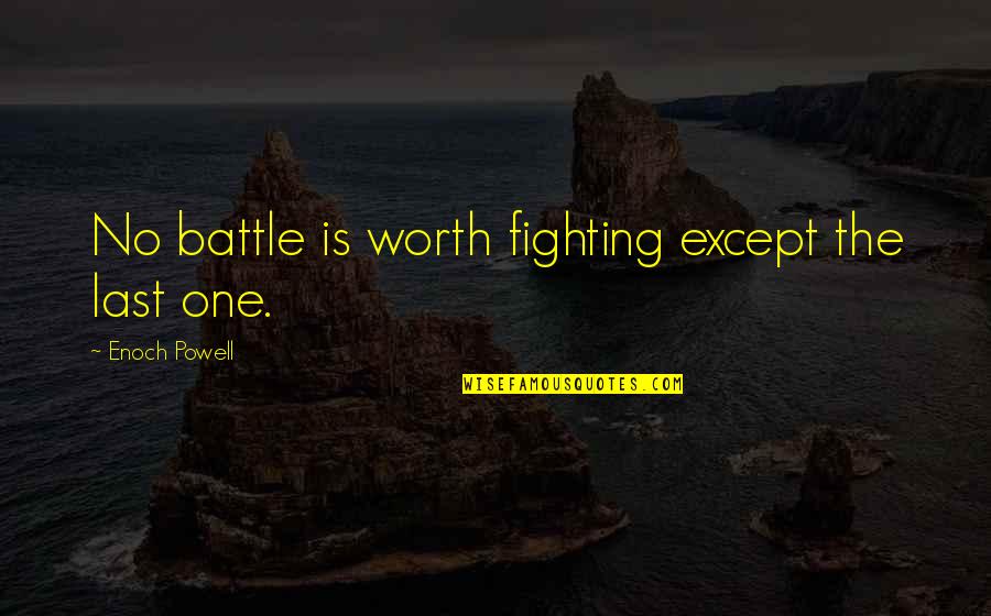 Vaimoana Niumeitolu Quotes By Enoch Powell: No battle is worth fighting except the last Vaimoana Niumeitolu Quotes By Enoch Powell: No battle is worth fighting except the last