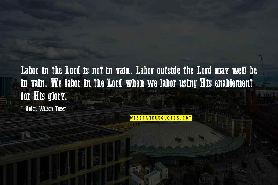 Vain Glory Quotes By Aiden Wilson Tozer: Labor in the Lord is not in vain.