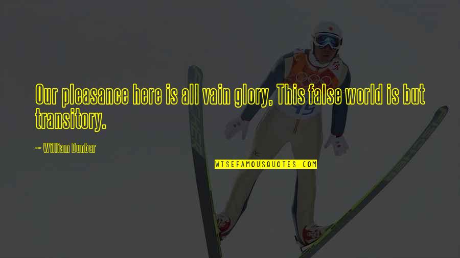 Vain Glory Quotes By William Dunbar: Our pleasance here is all vain glory, This
