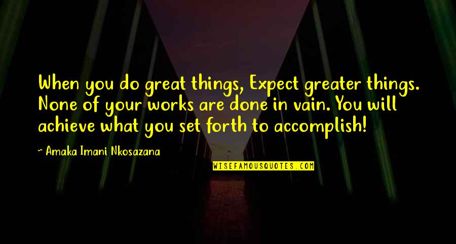 Vain Love Quotes By Amaka Imani Nkosazana: When you do great things, Expect greater things.