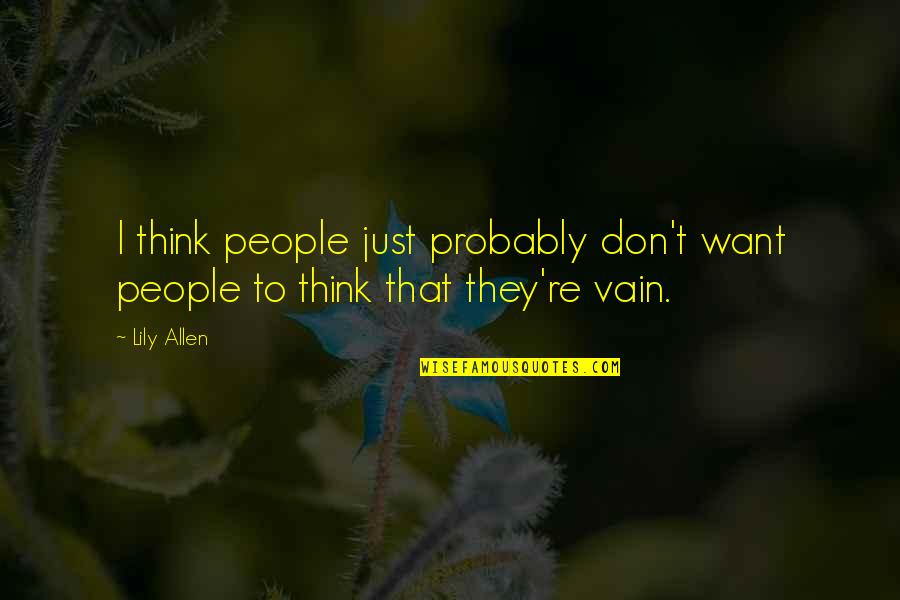 Vain People Quotes By Lily Allen: I think people just probably don't want people