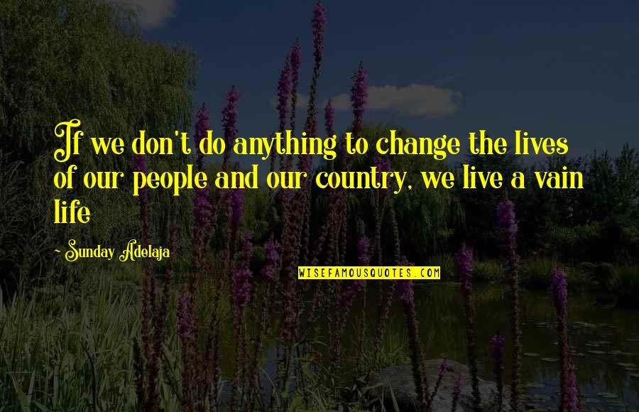 Vain People Quotes By Sunday Adelaja: If we don't do anything to change the
