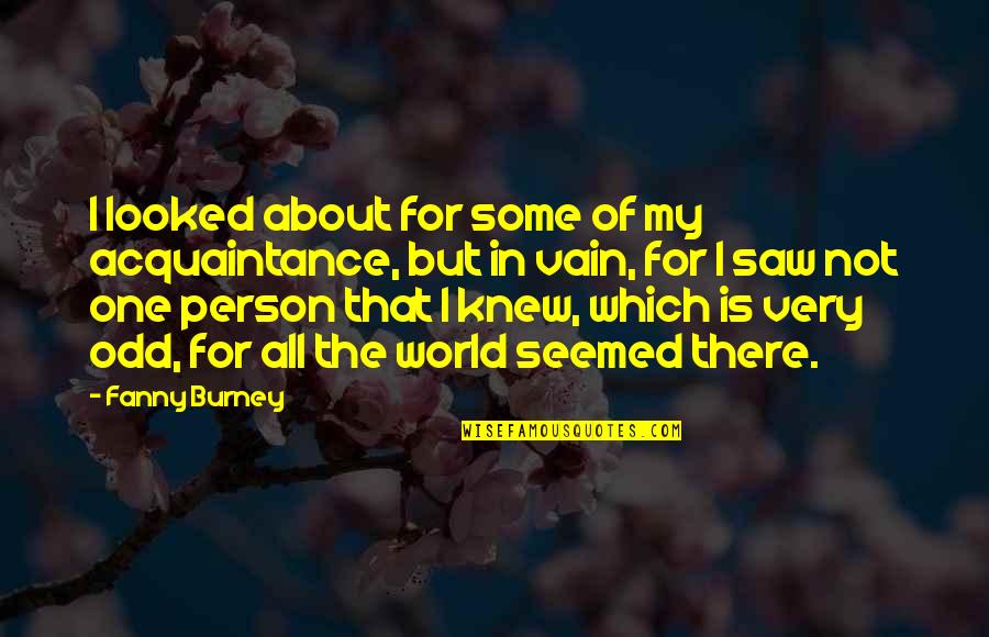 Vain Person Quotes By Fanny Burney: I looked about for some of my acquaintance,