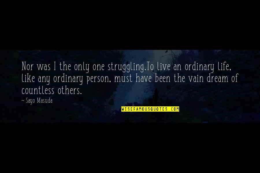 Vain Person Quotes By Sayo Masuda: Nor was I the only one struggling.To live