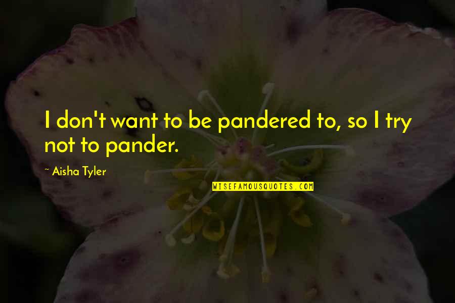 Vain Pictures Quotes By Aisha Tyler: I don't want to be pandered to, so