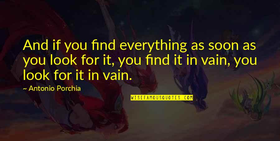 Vain Quotes By Antonio Porchia: And if you find everything as soon as