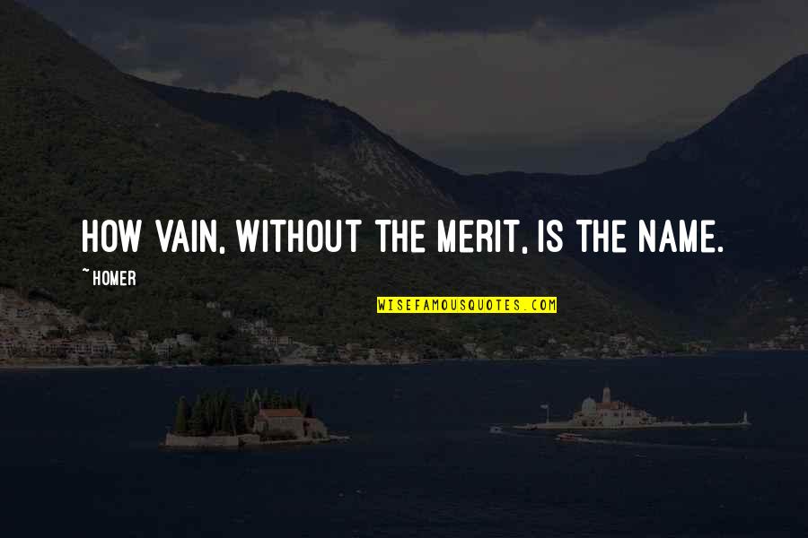 Vain Quotes By Homer: How vain, without the merit, is the name.