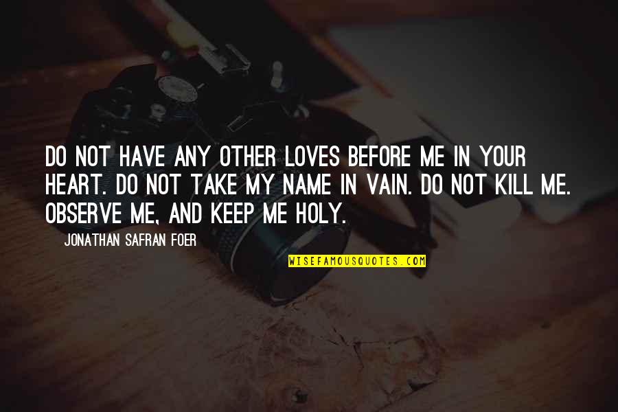 Vain Quotes By Jonathan Safran Foer: Do not have any other loves before me
