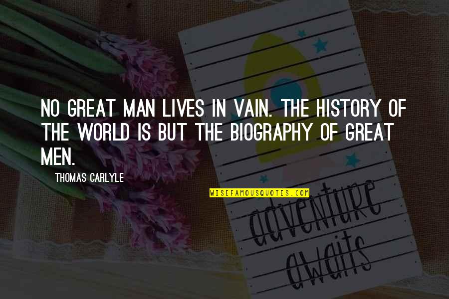 Vain Quotes By Thomas Carlyle: No great man lives in vain. The history