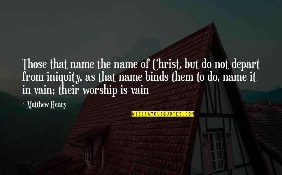 Vain Worship Quotes By Matthew Henry: Those that name the name of Christ, but