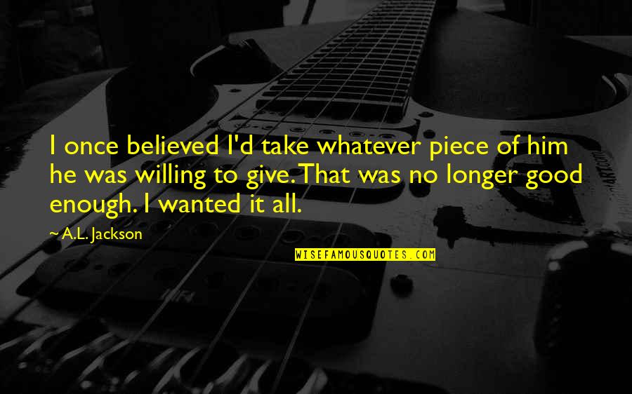 Vaina Significado Quotes By A.L. Jackson: I once believed I'd take whatever piece of