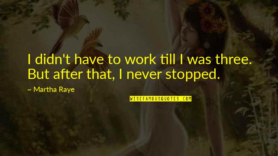 Vaincre La Quotes By Martha Raye: I didn't have to work till I was