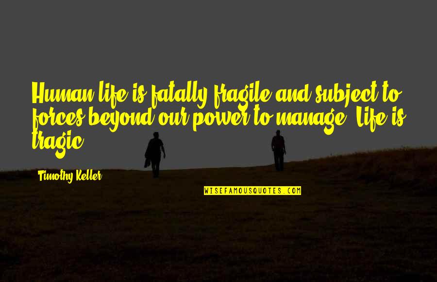 Vaincre La Quotes By Timothy Keller: Human life is fatally fragile and subject to Vaincre La Quotes By Timothy Keller: Human life is fatally fragile and subject to