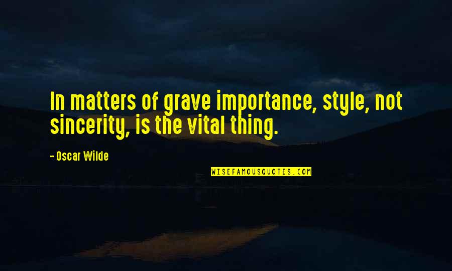 Vaincre Sa Quotes By Oscar Wilde: In matters of grave importance, style, not sincerity,