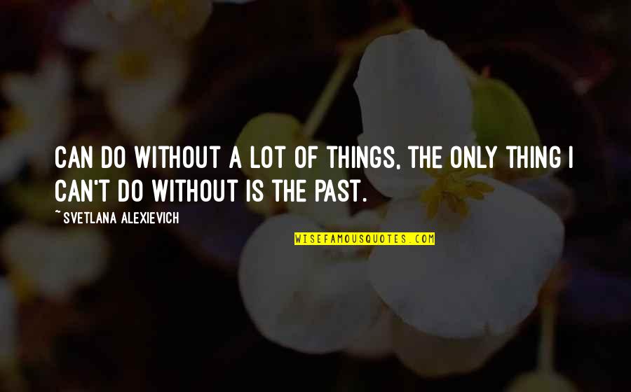 Vainglory Download Quotes By Svetlana Alexievich: can do without a lot of things, the