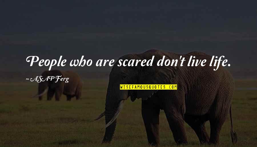 Vainglory Quotes By ASAP Ferg: People who are scared don't live life. Vainglory Quotes By ASAP Ferg: People who are scared don't live life.